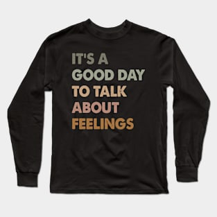 It's A Good Day To Talk About Feelings. Funny Long Sleeve T-Shirt